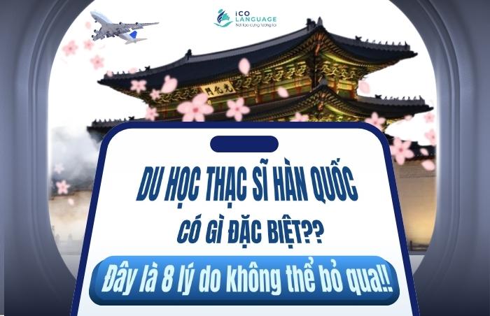 Du học thạc sĩ Hàn Quốc có gì đặc biệt? Đây là 8 lý do không thể bỏ qua!