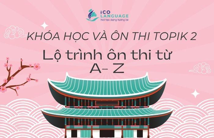 Khóa Học và Ôn Thi TOPIK 2 - Lộ trình ôn thi TOPIK 2 từ A-Z